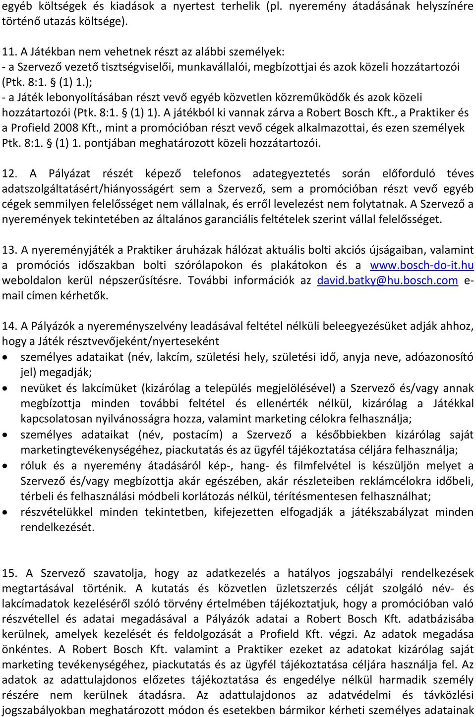 ); - a Játék lebonyolításában részt vevő egyéb közvetlen közreműködők és azok közeli hozzátartozói (Ptk. 8:1. (1) 1). A játékból ki vannak zárva a Robert Bosch Kft.