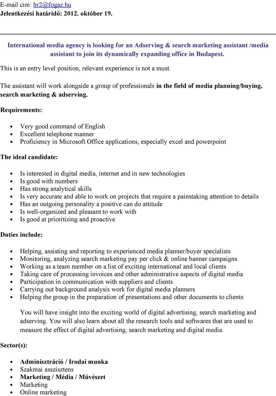 This is an entry level position, relevant experience is not a must. The assistant will work alongside a group of professionals in the field of media planning/buying, search marketing & adserving.