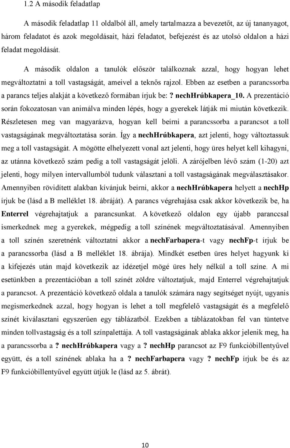 Ebben az esetben a parancssorba a parancs teljes alakját a következő formában írjuk be:? nechhrúbkapera_10.