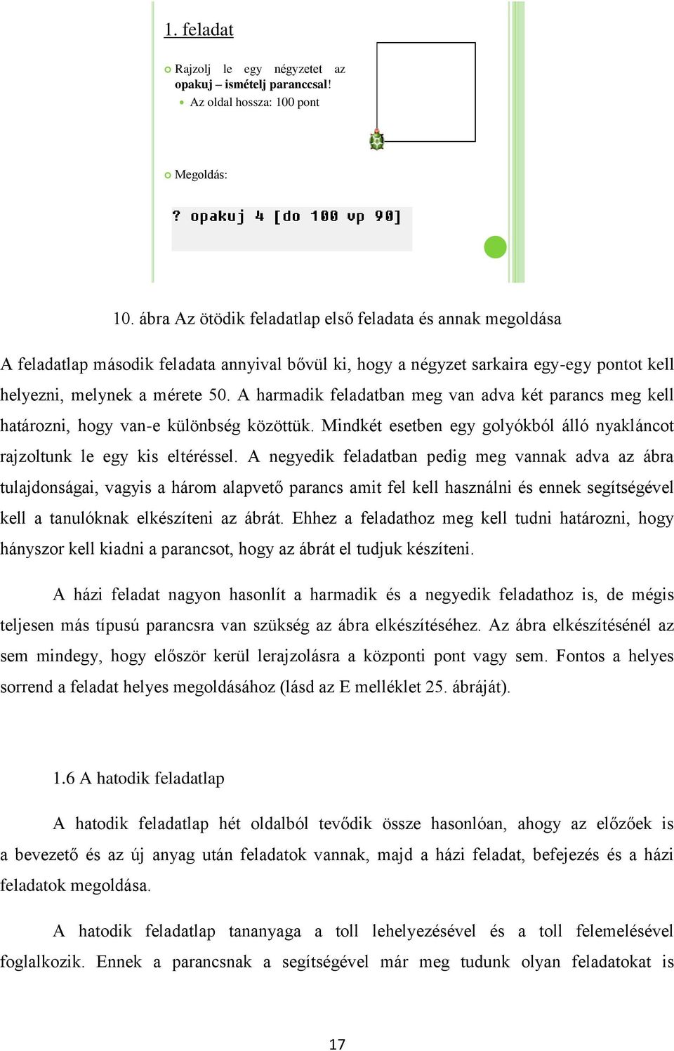 A harmadik feladatban meg van adva két parancs meg kell határozni, hogy van-e különbség közöttük. Mindkét esetben egy golyókból álló nyakláncot rajzoltunk le egy kis eltéréssel.