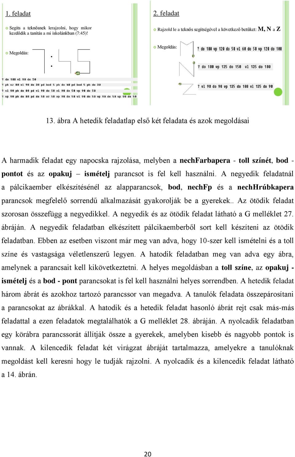 kell használni. A negyedik feladatnál a pálcikaember elkészítésénél az alapparancsok, bod, nechfp és a nechhrúbkapera parancsok megfelelő sorrendű alkalmazását gyakorolják be a gyerekek.