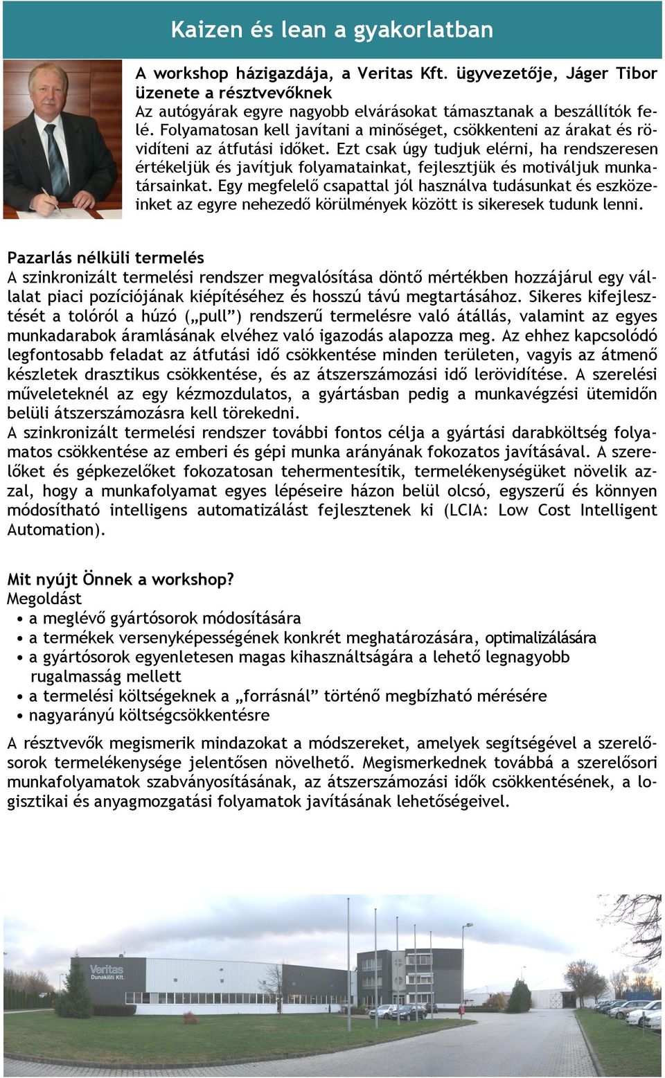 Ezt csak úgy tudjuk elérni, ha rendszeresen értékeljük és javítjuk folyamatainkat, fejlesztjük és motiváljuk munkatársainkat.