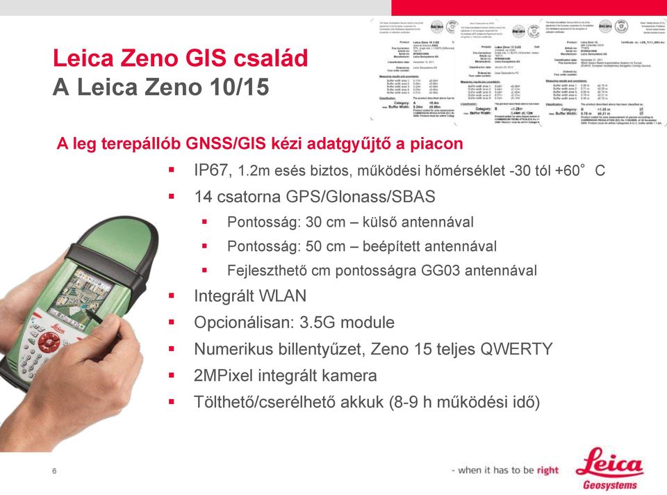 Pontosság: 50 cm beépített antennával Fejleszthető cm pontosságra GG03 antennával Integrált WLAN Opcionálisan: 3.