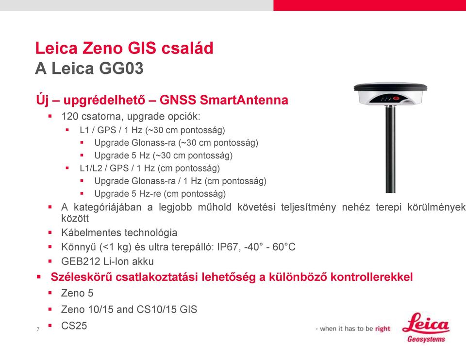 Hz-re (cm pontosság) A kategóriájában a legjobb műhold követési teljesítmény nehéz terepi körülmények között Kábelmentes technológia Könnyű (<1 kg)