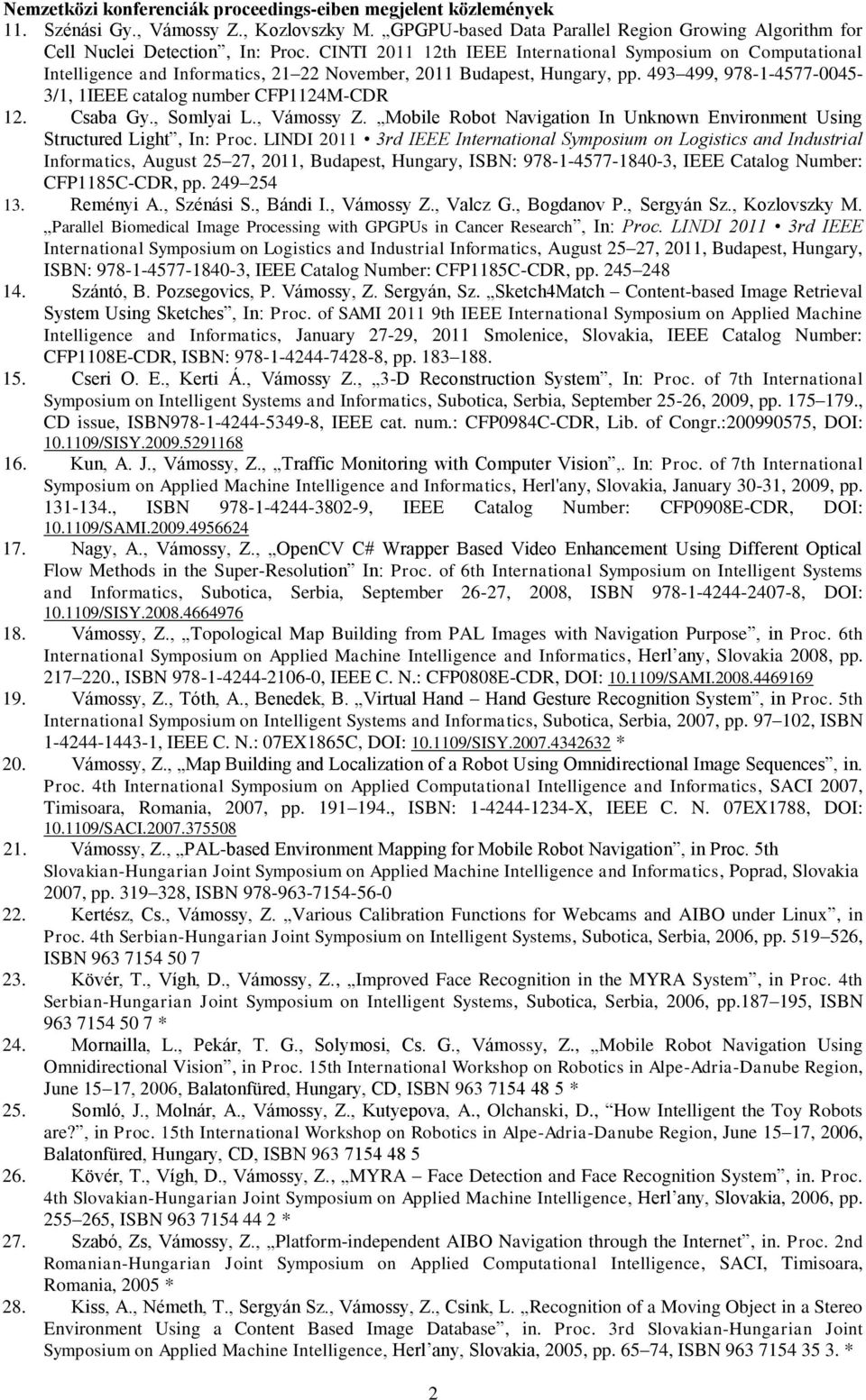 493 499, 978-1-4577-0045- 3/1, 1IEEE catalog number CFP1124M-CDR 12. Csaba Gy., Somlyai L., Vámossy Z. Mobile Robot Navigation In Unknown Environment Using Structured Light, In: Proc.