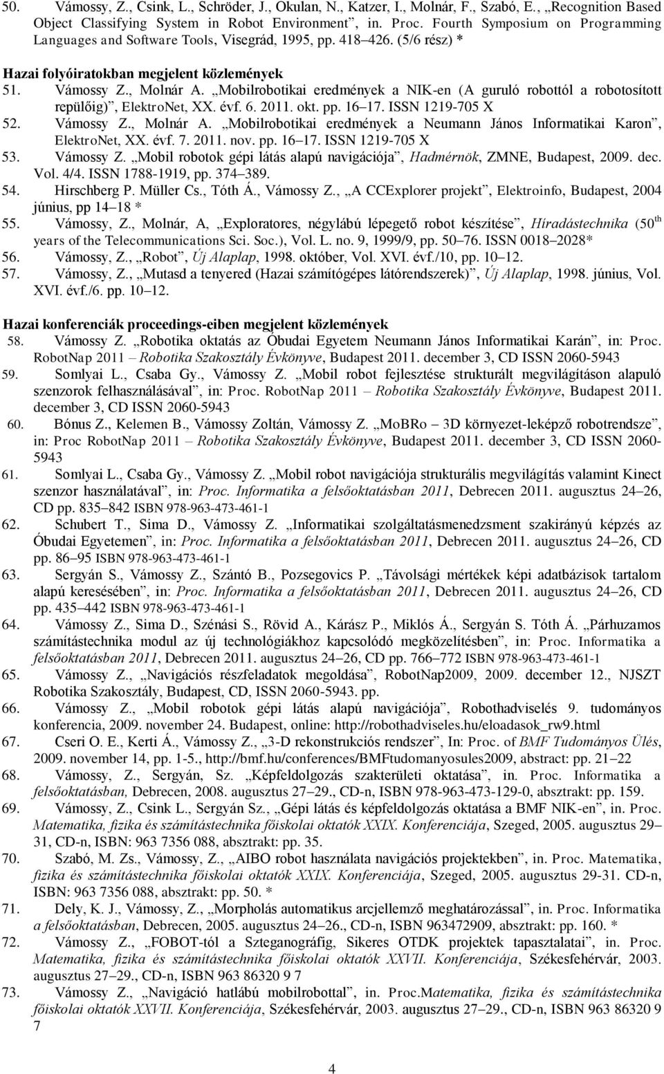 Mobilrobotikai eredmények a NIK-en (A guruló robottól a robotosított repülőig), ElektroNet, XX. évf. 6. 2011. okt. pp. 16 17. ISSN 1219-705 X 52. Vámossy Z., Molnár A.