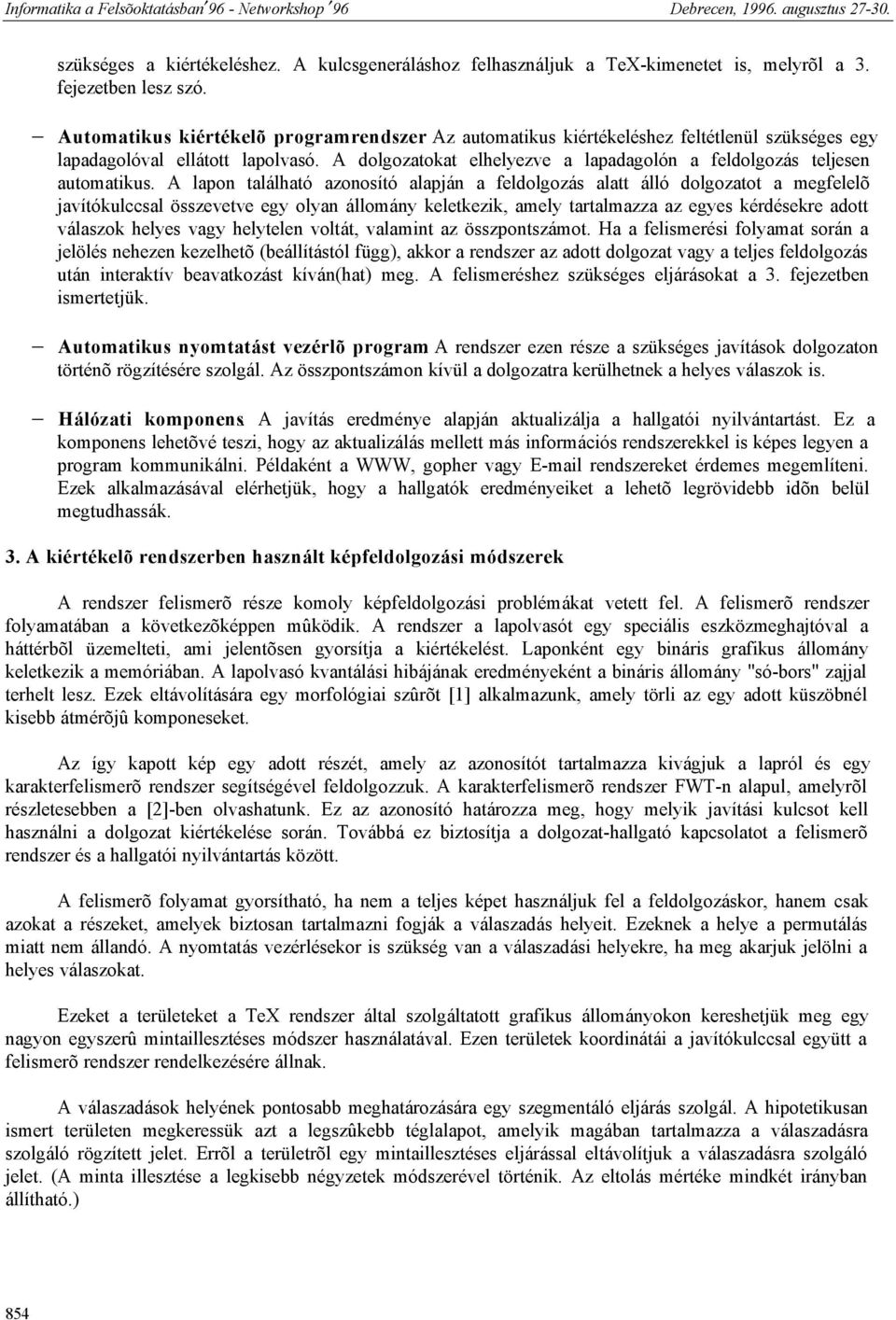 A lapon található azonosító alapján a feldolgozás alatt álló dolgozatot a megfelelõ javítókulccsal összevetve egy olyan állomány keletkezik, amely tartalmazza az egyes kérdésekre adott válaszok