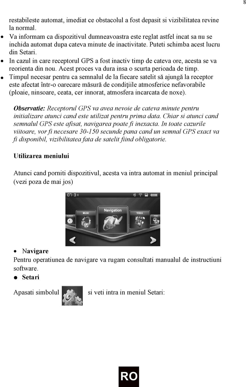 In cazul in care receptorul GPS a fost inactiv timp de cateva ore, acesta se va reorienta din nou. Acest proces va dura insa o scurta perioada de timp.