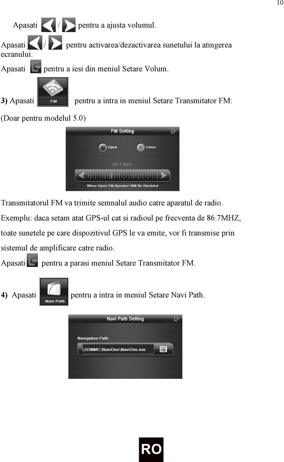 0) Transmitatorul FM va trimite semnalul audio catre aparatul de radio. Exemplu: daca setam atat GPS-ul cat si radioul pe frecventa de 86.