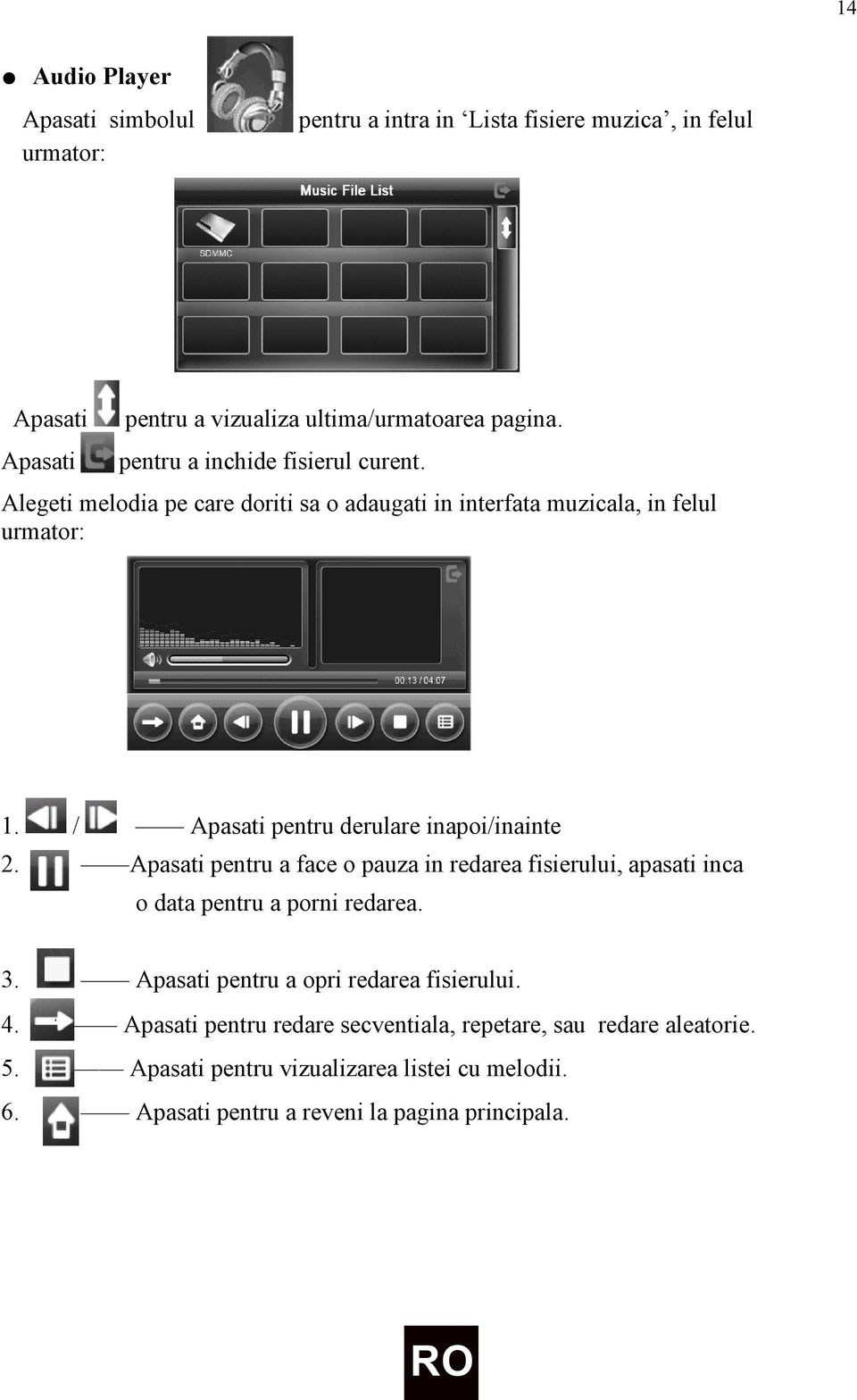 / Apasati pentru derulare inapoi/inainte 2. Apasati pentru a face o pauza in redarea fisierului, apasati inca o data pentru a porni redarea. 3.