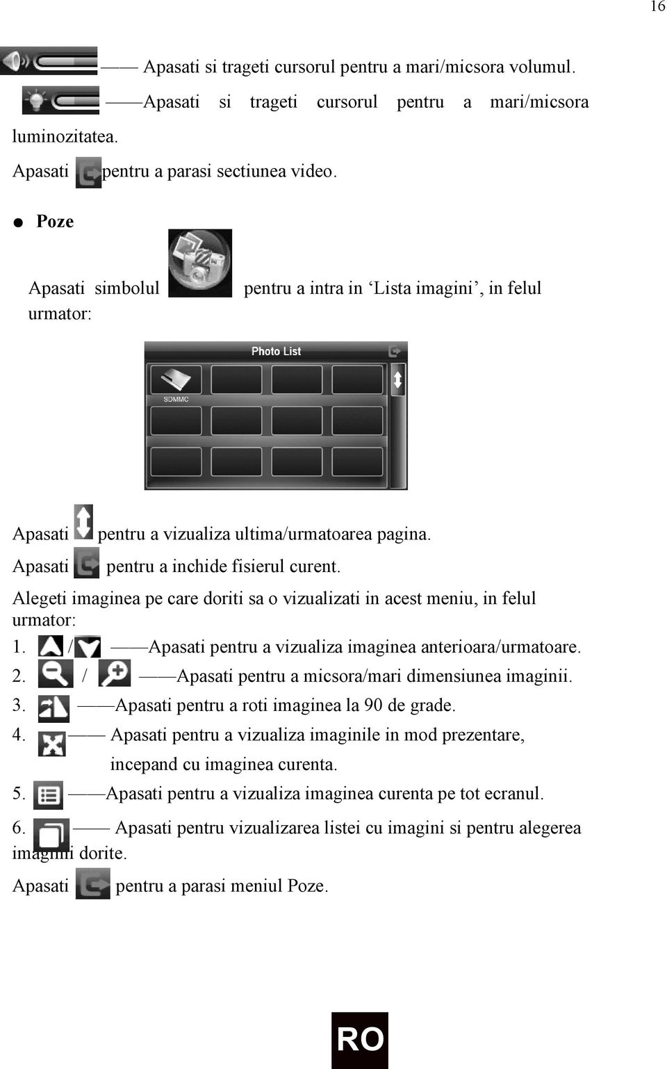 Alegeti imaginea pe care doriti sa o vizualizati in acest meniu, in felul urmator: 1. / Apasati pentru a vizualiza imaginea anterioara/urmatoare. 2.