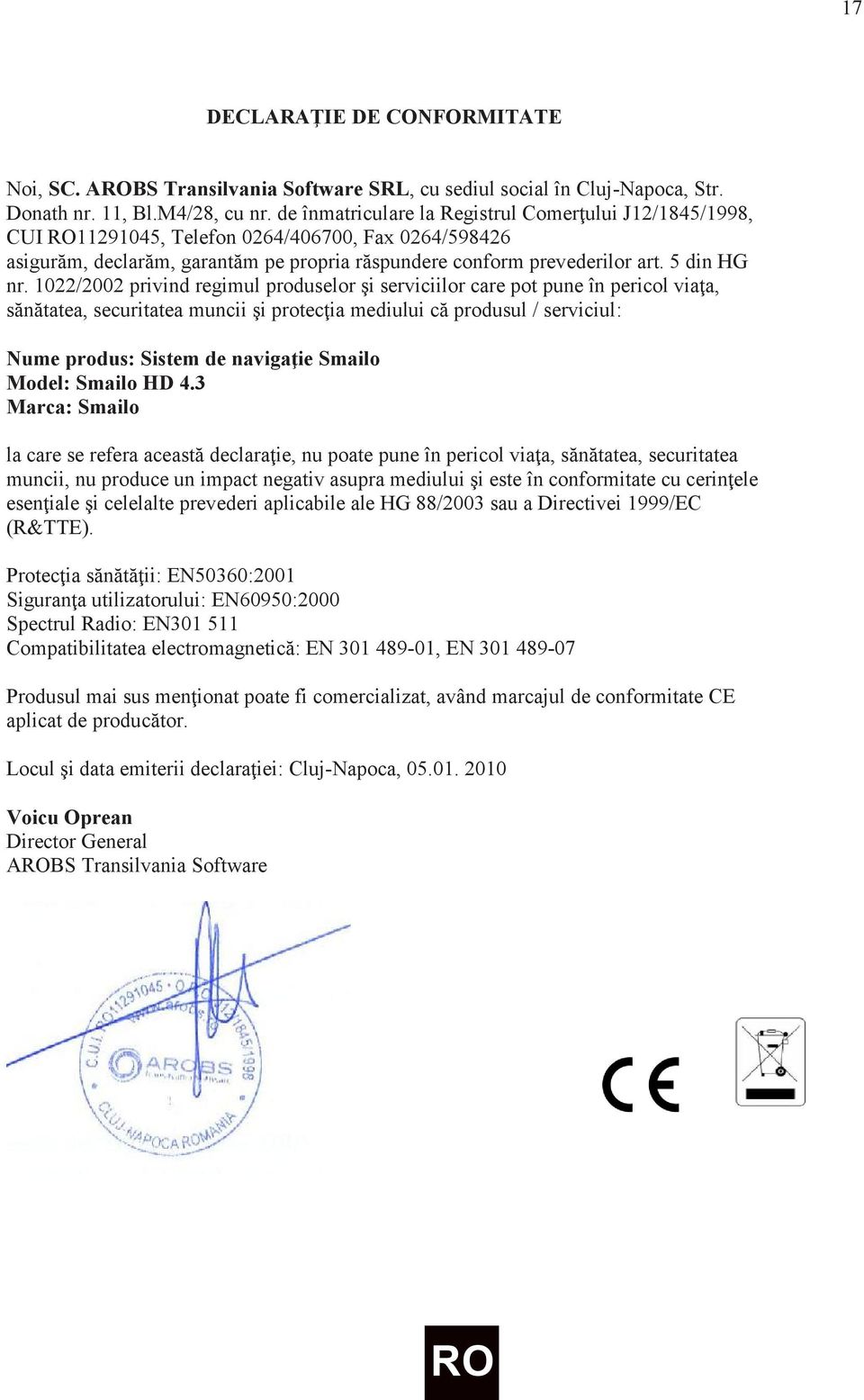 1022/2002 privind regimul produselor şi serviciilor care pot pune în pericol viaţa, sănătatea, securitatea muncii şi protecţia mediului că produsul / serviciul: Nume produs: Sistem de navigaţie