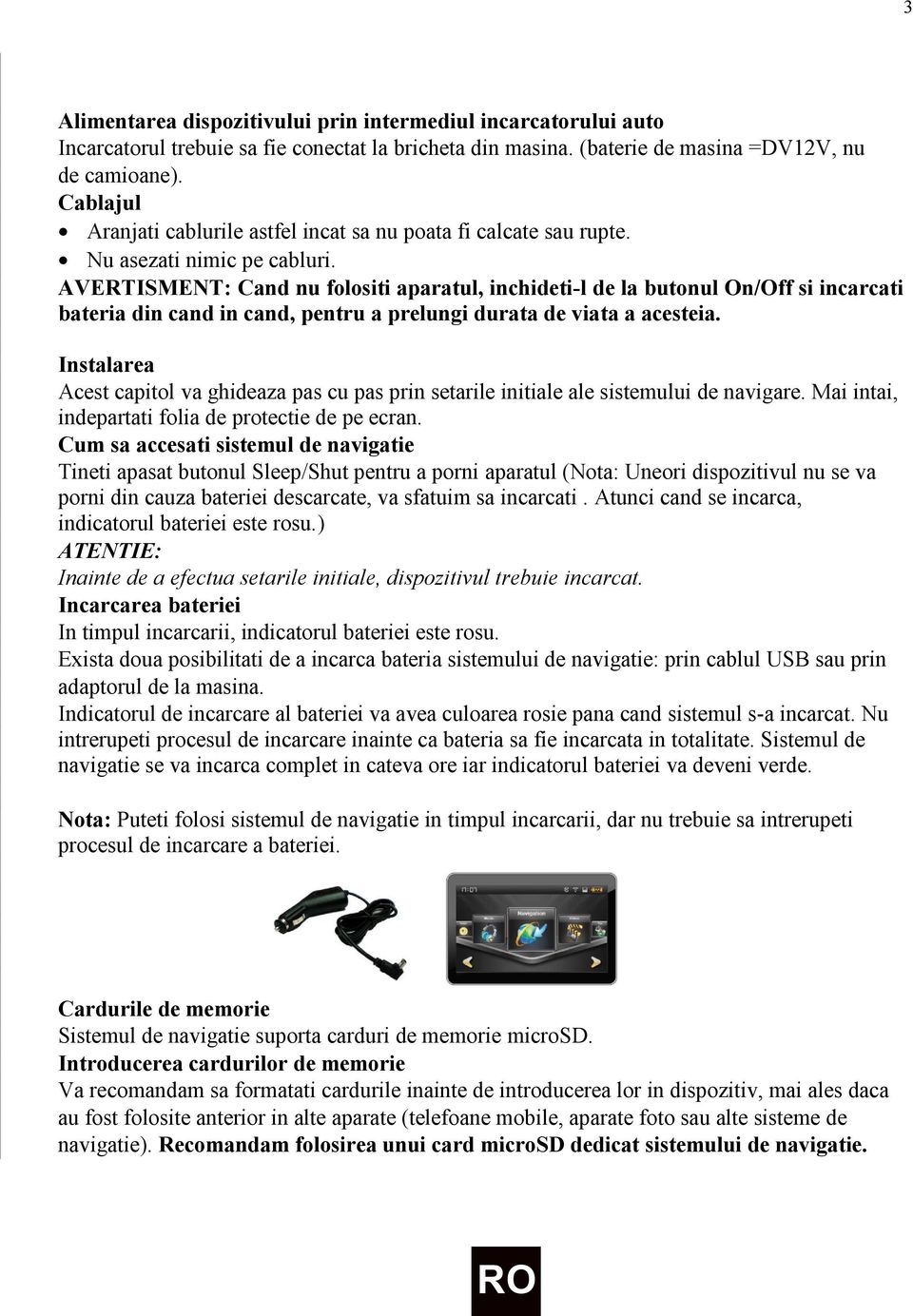 AVERTISMENT: Cand nu folositi aparatul, inchideti-l de la butonul On/Off si incarcati bateria din cand in cand, pentru a prelungi durata de viata a acesteia.
