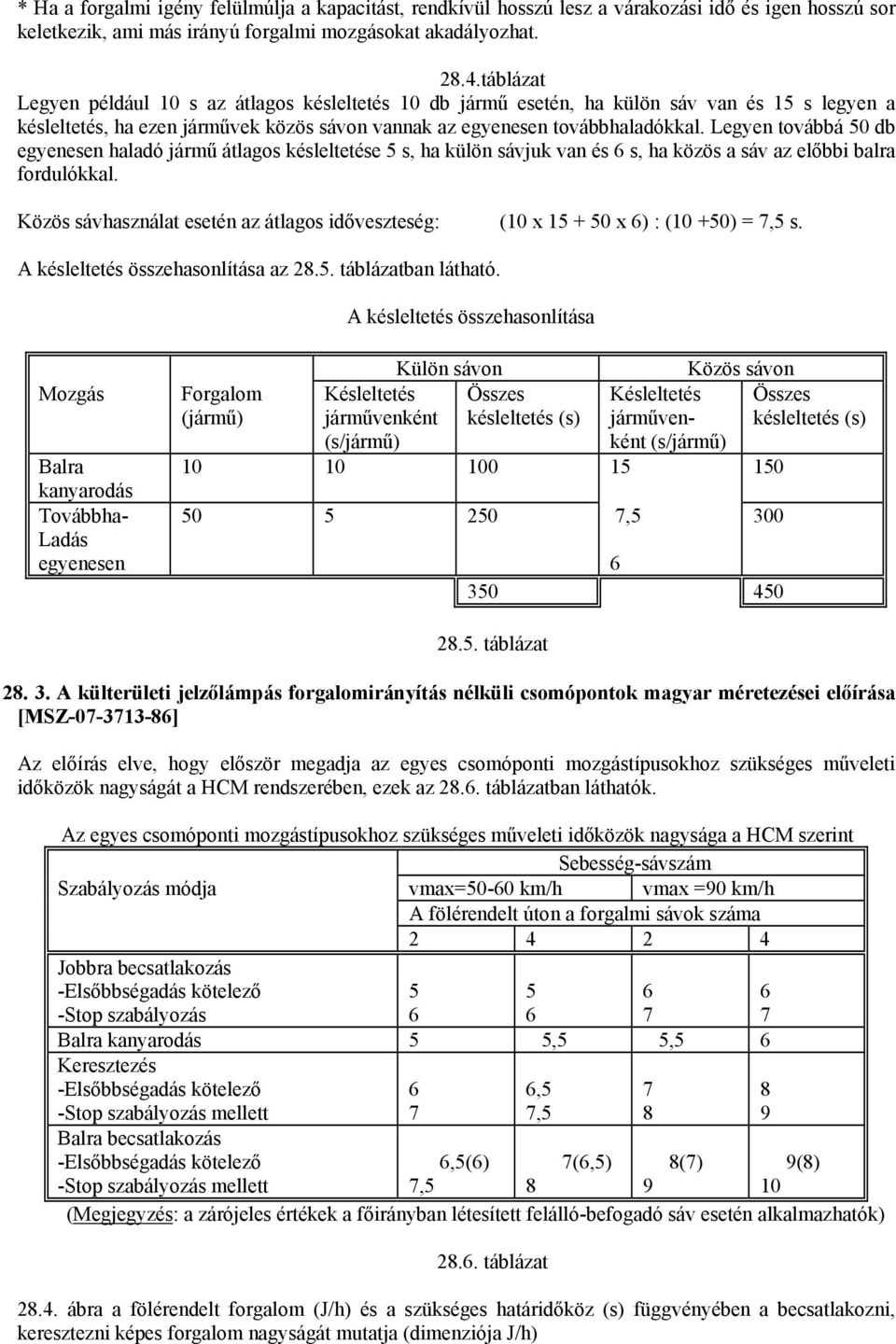 Legyen továbbá 50 db egyenesen haladó jármű átlagos késleltetése 5 s, ha külön sávjuk van és s, ha közös a sáv az előbbi balra fordulókkal.