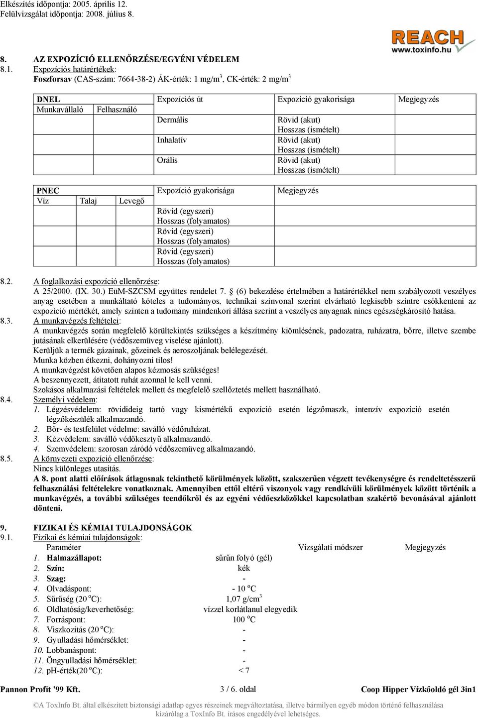 Hosszas (ismételt) Inhalatív Rövid (akut) Hosszas (ismételt) Orális Rövid (akut) Hosszas (ismételt) PNEC Expozíció gyakorisága Megjegyzés Víz Talaj Levegő Rövid (egyszeri) Hosszas (folyamatos) Rövid