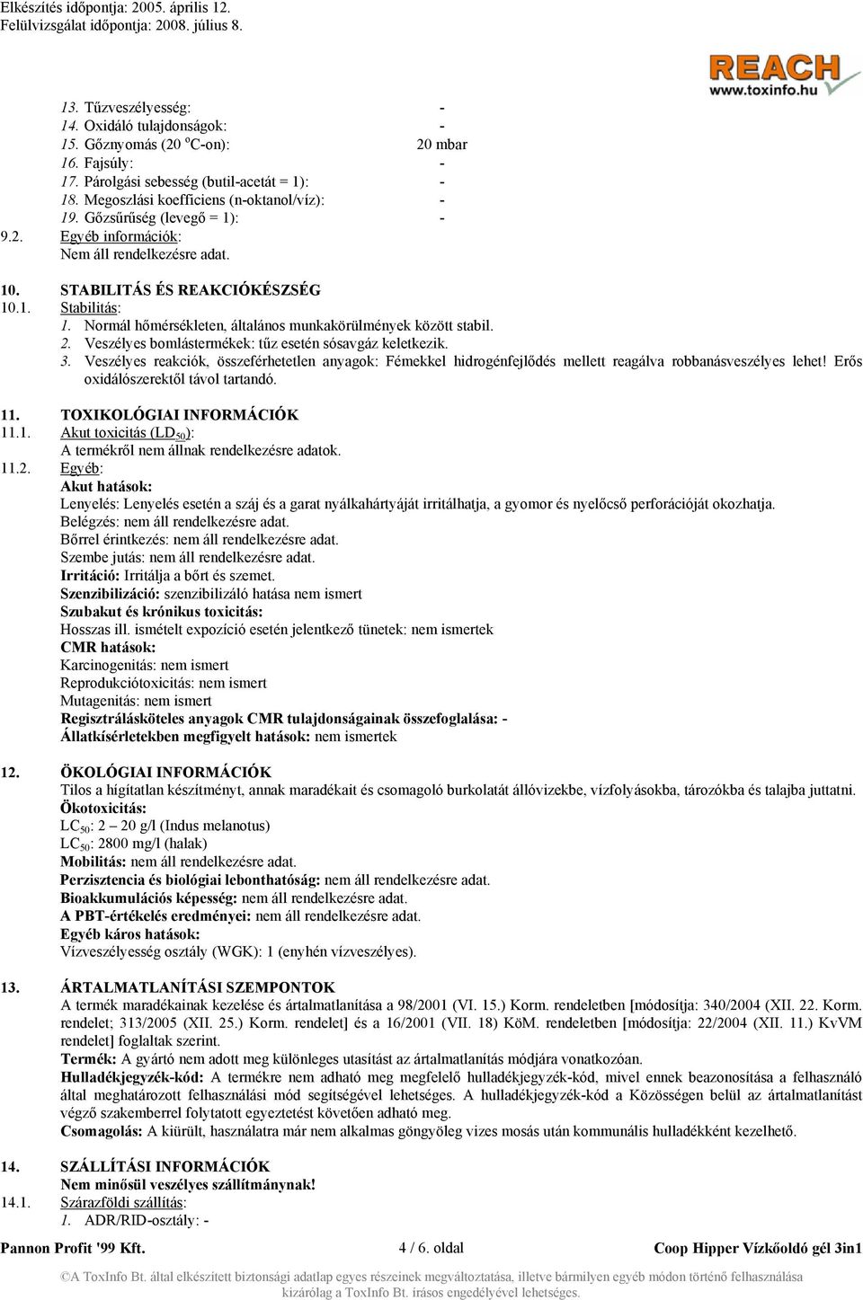 Veszélyes bomlástermékek: tűz esetén sósavgáz keletkezik. 3. Veszélyes reakciók, összeférhetetlen anyagok: Fémekkel hidrogénfejlődés mellett reagálva robbanásveszélyes lehet!