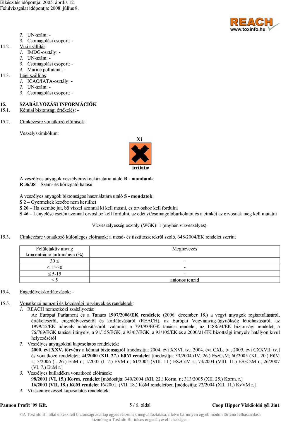 Címkézésre vonatkozó előírások: Veszélyszimbólum: A veszélyes anyagok veszélyeire/kockázataira utaló R - mondatok: R 36/38 Szem- és bőrizgató hatású A veszélyes anyagok biztonságos használatára utaló