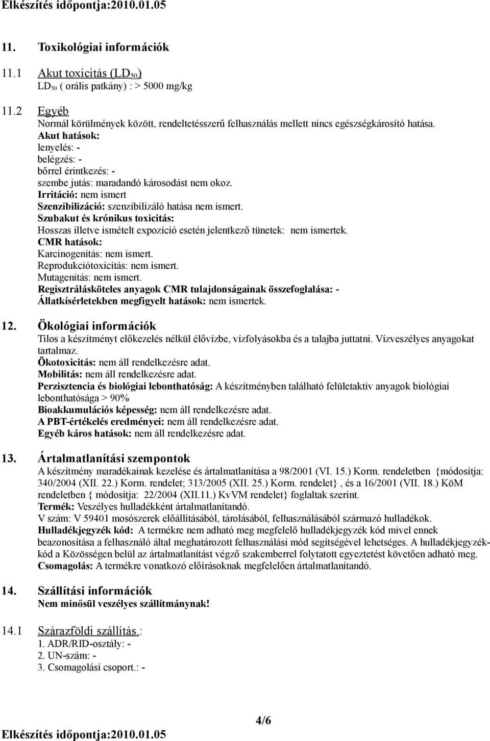 Akut hatások: lenyelés: - belégzés: - bőrrel érintkezés: - szembe jutás: maradandó károsodást nem okoz. Irritáció: nem ismert Szenzibilizáció: szenzibilizáló hatása nem ismert.