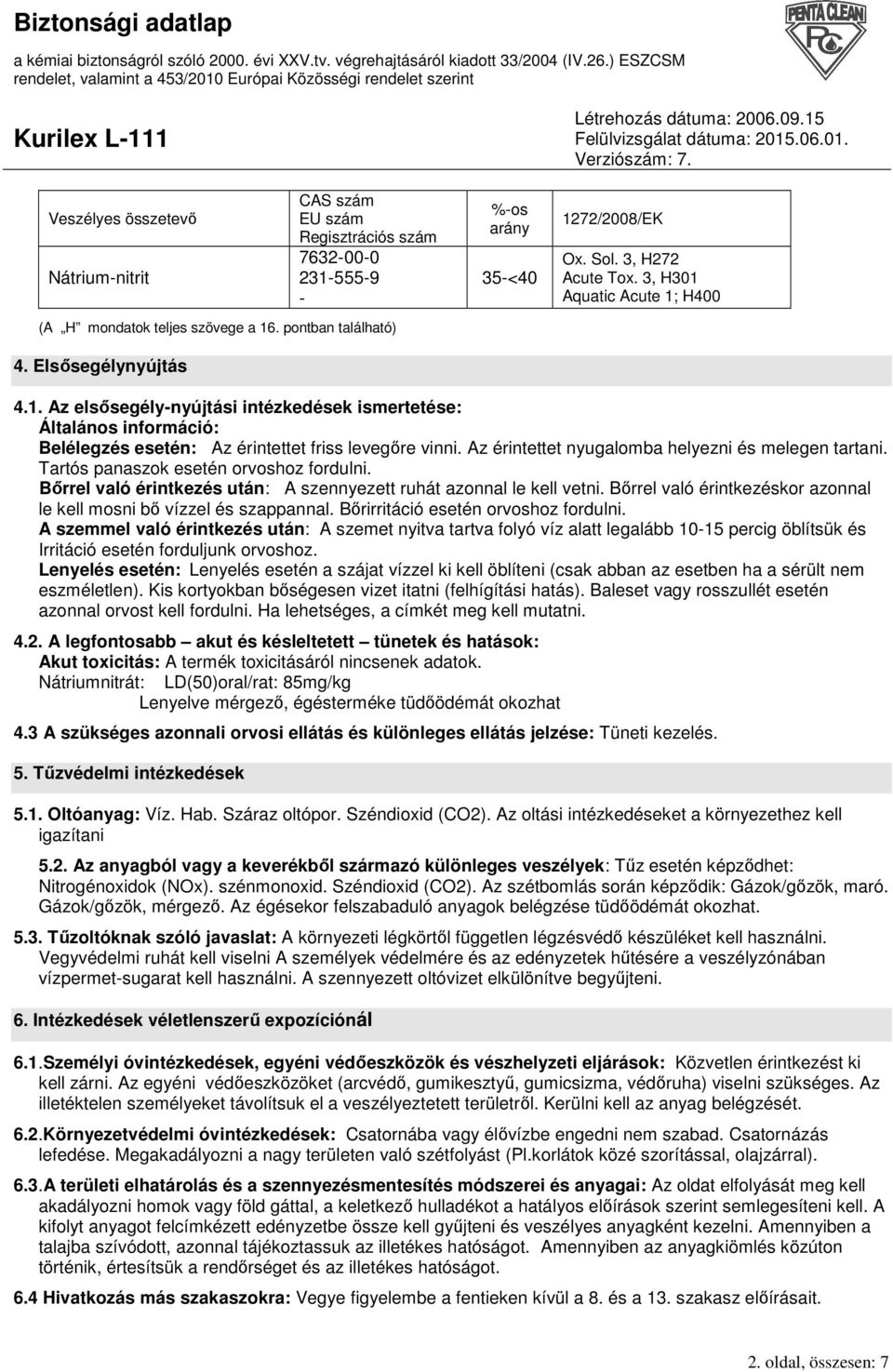 Az érintettet nyugalomba helyezni és melegen tartani. Tartós panaszok esetén orvoshoz fordulni. Bırrel való érintkezés után: A szennyezett ruhát azonnal le kell vetni.