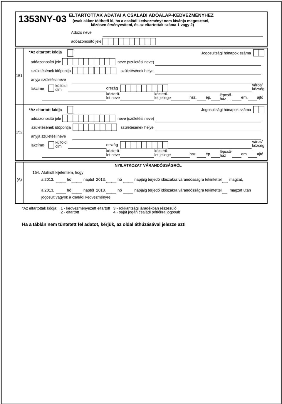 születésének időpontja anyja születési lakcíme külföldi cím ország születésének helye VÁRANDÓSSÁGRÓL 154. Alulírott kijelentem, hogy (A) a 2013. hó naptól 2013.