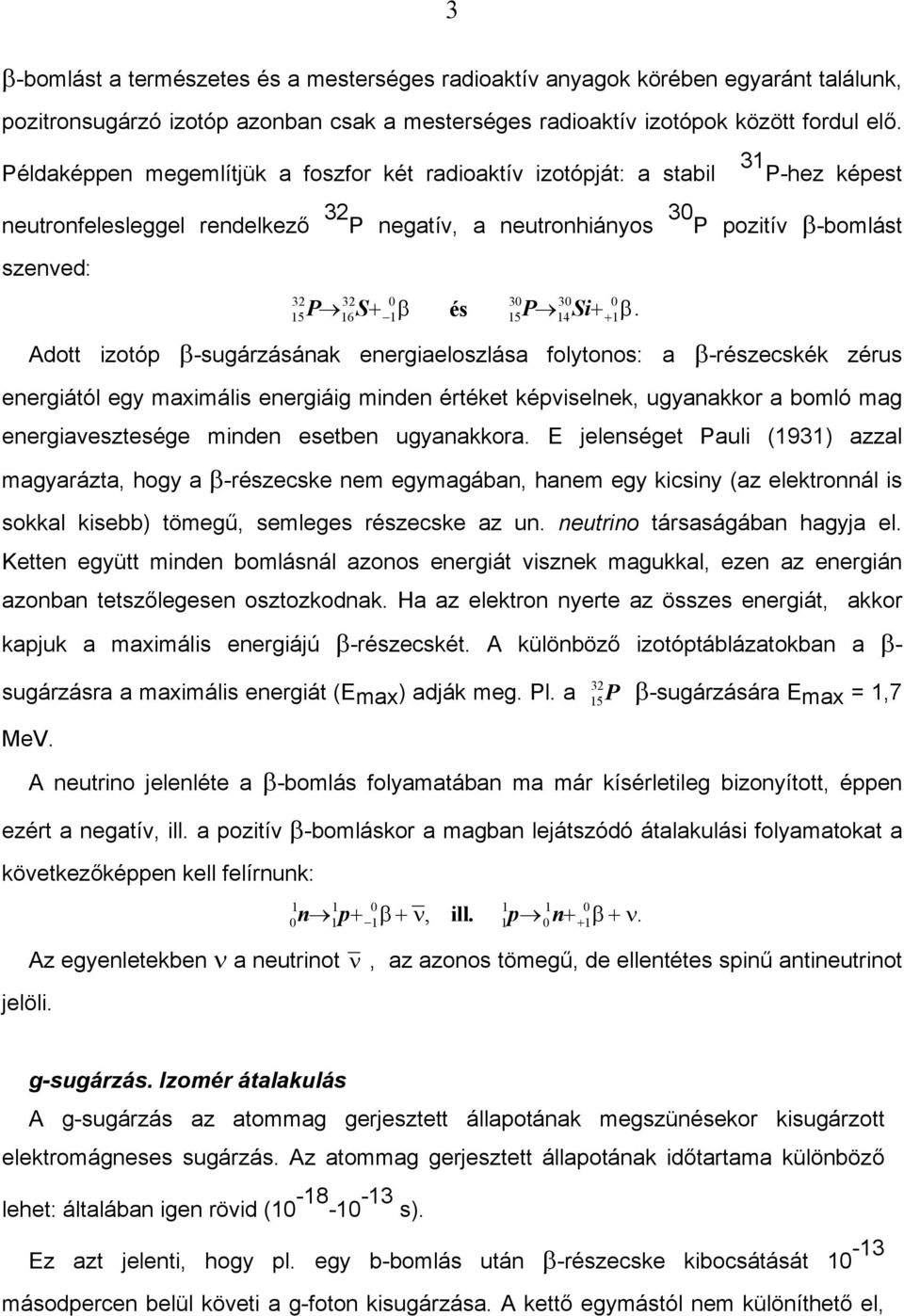 β. 32 16 0 30 30 0 1 15 14 + 1 Adott izotóp β-sugárzásának energiaeloszlása folytonos: a β-részecskék zérus energiától egy maximális energiáig minden értéket képviselnek, ugyanakkor a bomló mag