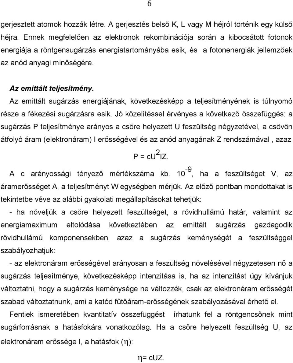 Az emittált teljesítmény. Az emittált sugárzás energiájának, következésképp a teljesítményének is túlnyomó része a fékezési sugárzásra esik.