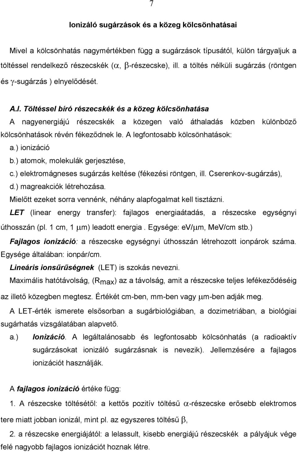 Töltéssel bíró részecskék és a közeg kölcsönhatása A nagyenergiájú részecskék a közegen való áthaladás közben különböző kö lcsönhatások révén fékeződnek le. A legfontosabb kölcsönhatások: a.