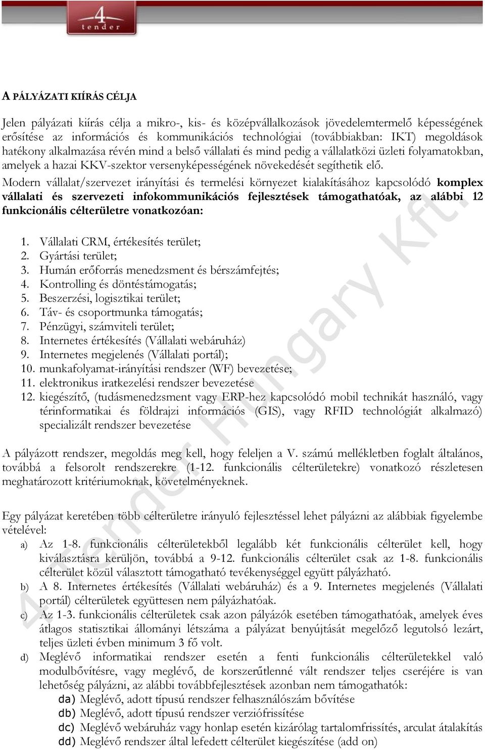 Modern vállalat/szervezet irányítási és termelési környezet kialakításához kapcsolódó komplex vállalati és szervezeti infokommunikációs fejlesztések támogathatóak, az alábbi 12 funkcionális