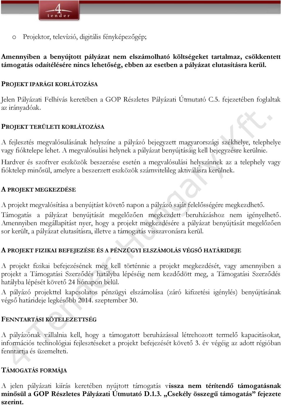 PROJEKT TERÜLETI KORLÁTOZÁSA A fejlesztés megvalósulásának helyszíne a pályázó bejegyzett magyarországi székhelye, telephelye vagy fióktelepe lehet.