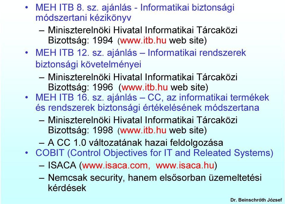 ajánlás CC, az informatikai termékek és rendszerek biztonsági értékelésének módszertana Miniszterelnöki Hivatal Informatikai Tárcaközi Bizottság: 1998 (www.itb.