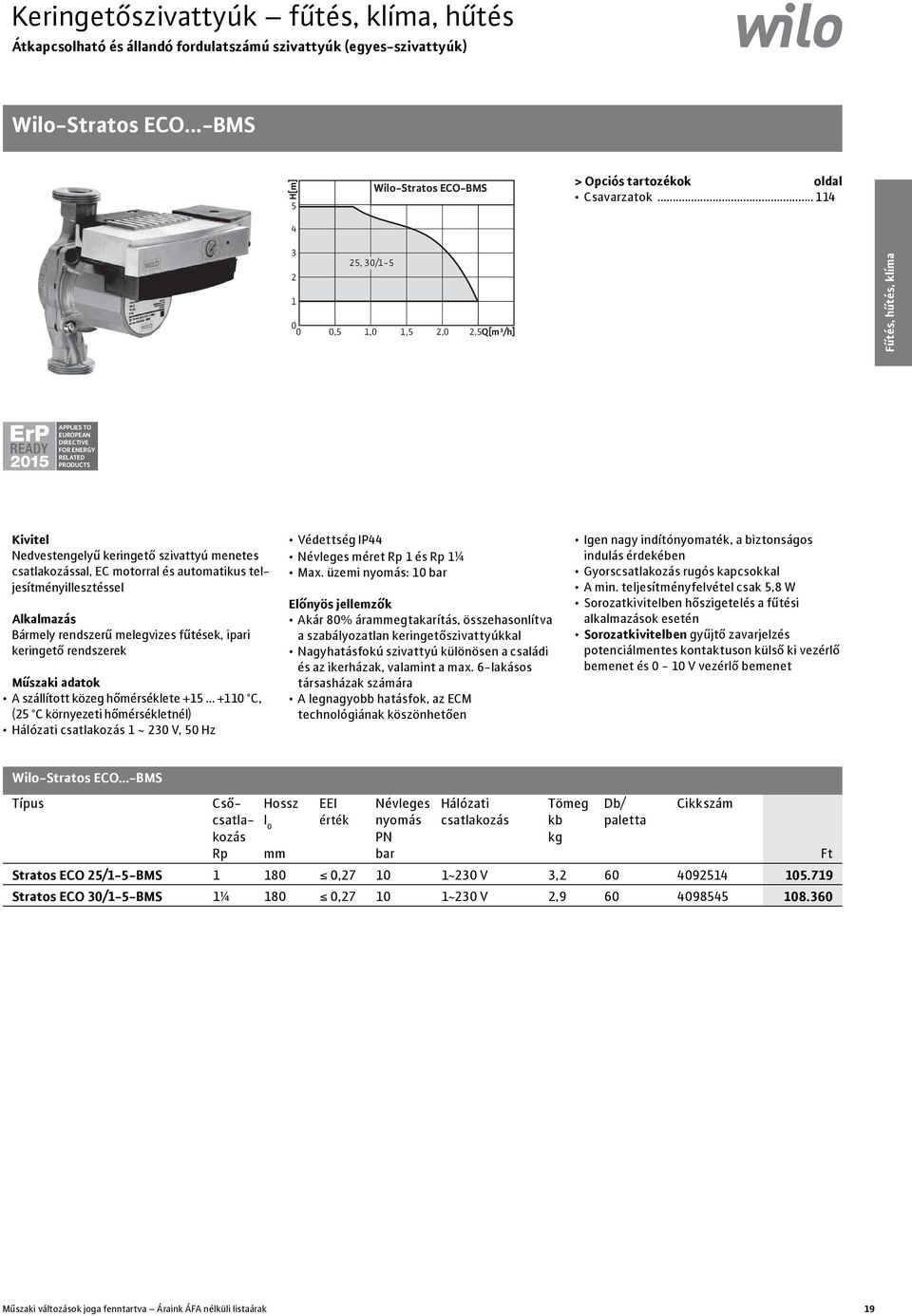 EC motorral és automatikus teljesítményillesztéssel Alkalmazás Bármely rendszerű melegvizes fűtések, ipari keringető rendszerek Műszaki adatok A szállított közeg hőmérséklete +15 +110 C, (25 C