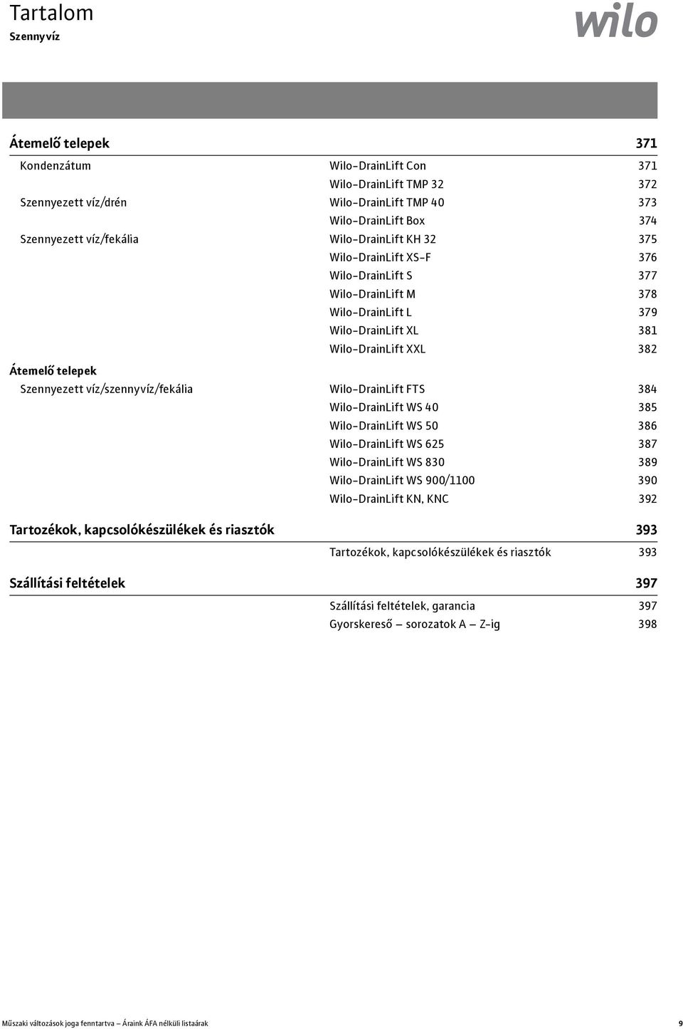 víz/szennyvíz/fekália Wilo-DrainLift FTS 384 Wilo-DrainLift WS 40 385 Wilo-DrainLift WS 50 386 Wilo-DrainLift WS 625 387 Wilo-DrainLift WS 830 389 Wilo-DrainLift WS 900/1100 390 Wilo-DrainLift KN,