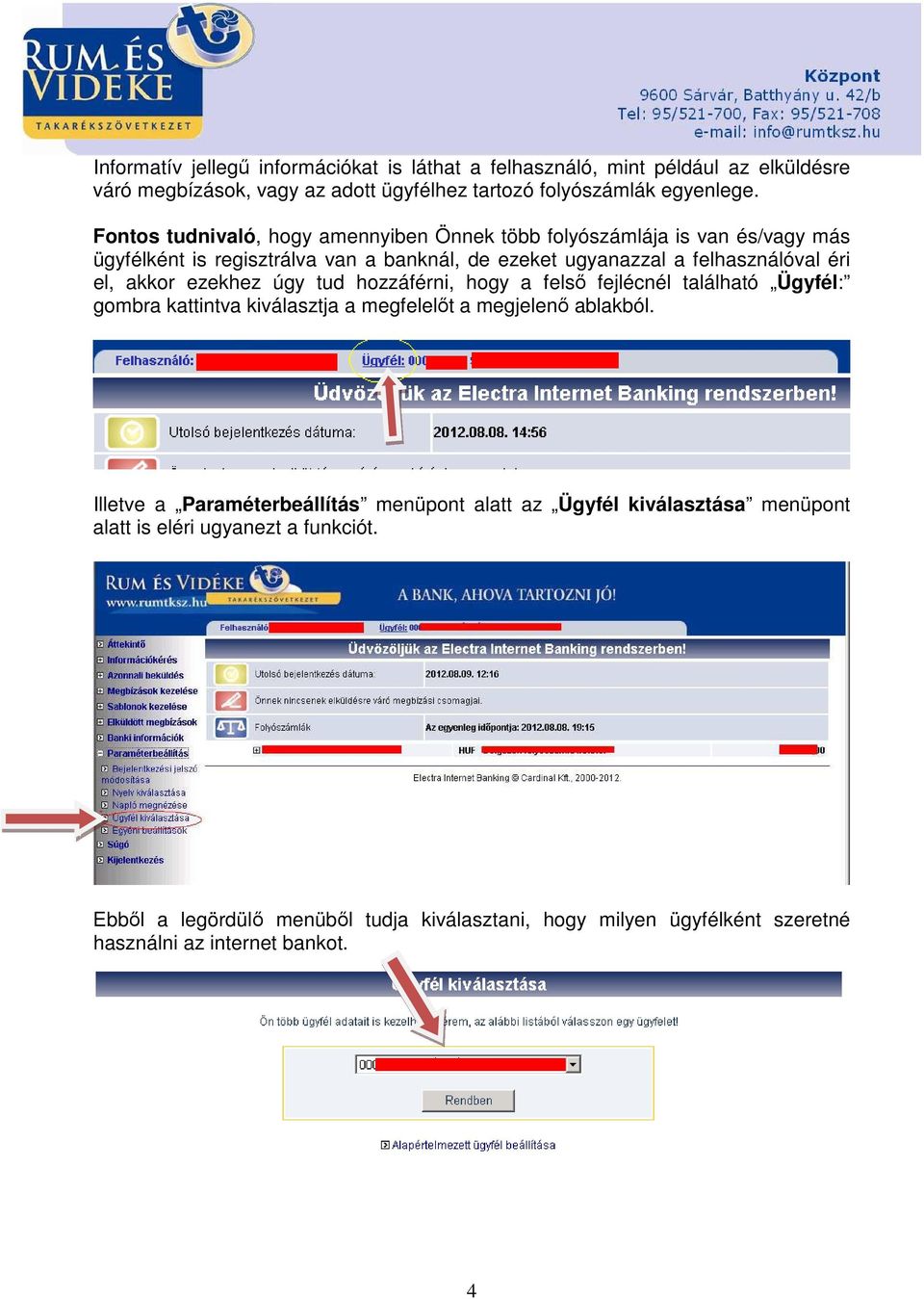 akkor ezekhez úgy tud hozzáférni, hogy a felső fejlécnél található Ügyfél: gombra kattintva kiválasztja a megfelelőt a megjelenő ablakból.