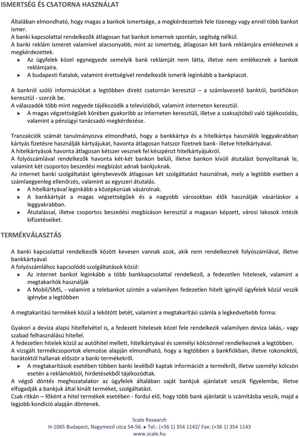 A banki reklám ismeret valamivel alacsonyabb, mint az ismertség, átlagosan két bank reklámjára emlékeznek a megkérdezettek.