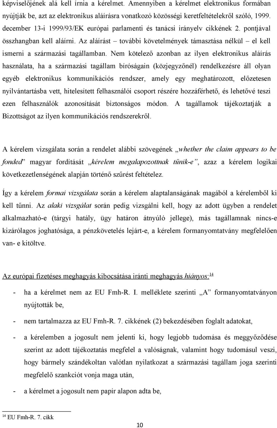 Az aláírást további követelmények támasztása nélkül el kell ismerni a származási tagállamban.