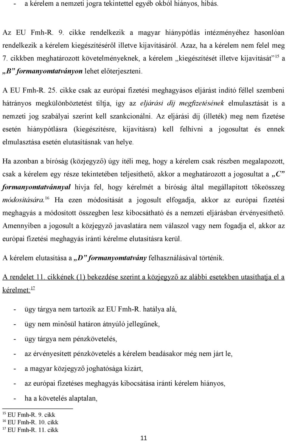 cikkben meghatározott követelményeknek, a kérelem kiegészítését illetve kijavítását 15 a B formanyomtatványon lehet előterjeszteni. A EU Fmh-R. 25.