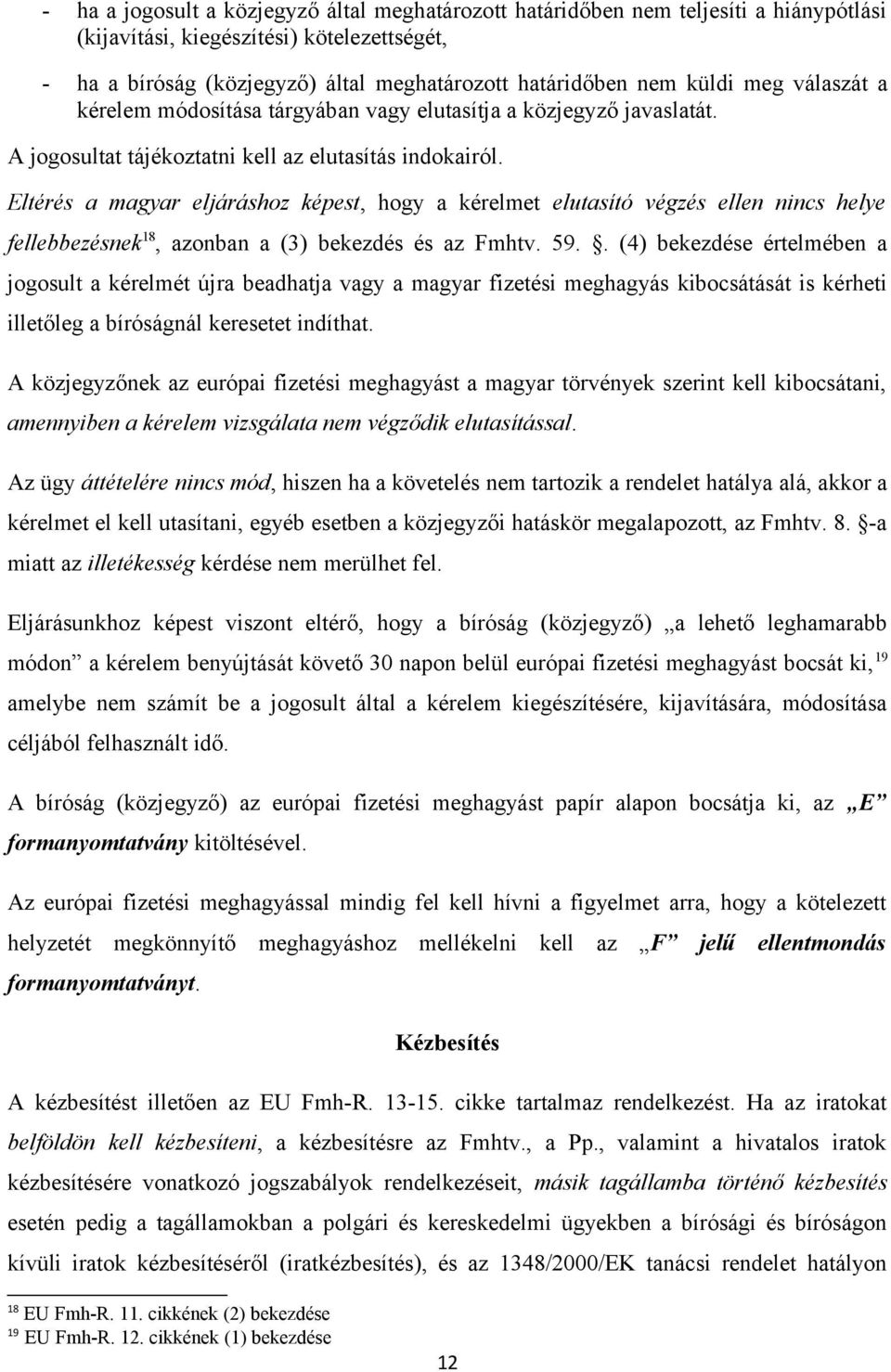 Eltérés a magyar eljáráshoz képest, hogy a kérelmet elutasító végzés ellen nincs helye fellebbezésnek 18, azonban a (3) bekezdés és az Fmhtv. 59.