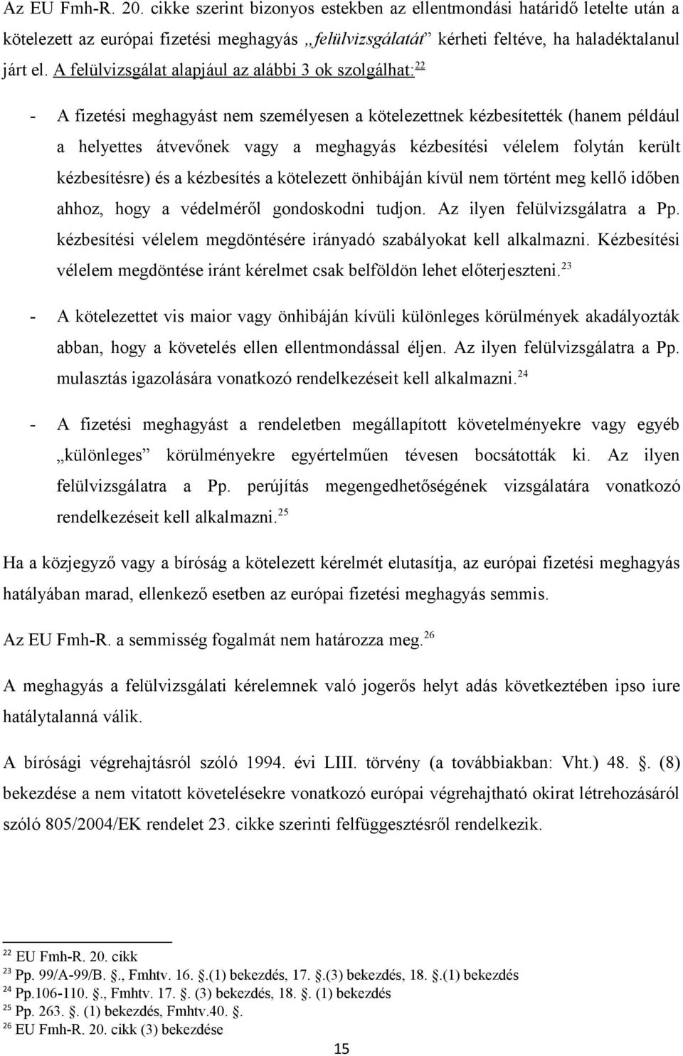 folytán került kézbesítésre) és a kézbesítés a kötelezett önhibáján kívül nem történt meg kellő időben ahhoz, hogy a védelméről gondoskodni tudjon. Az ilyen felülvizsgálatra a Pp.