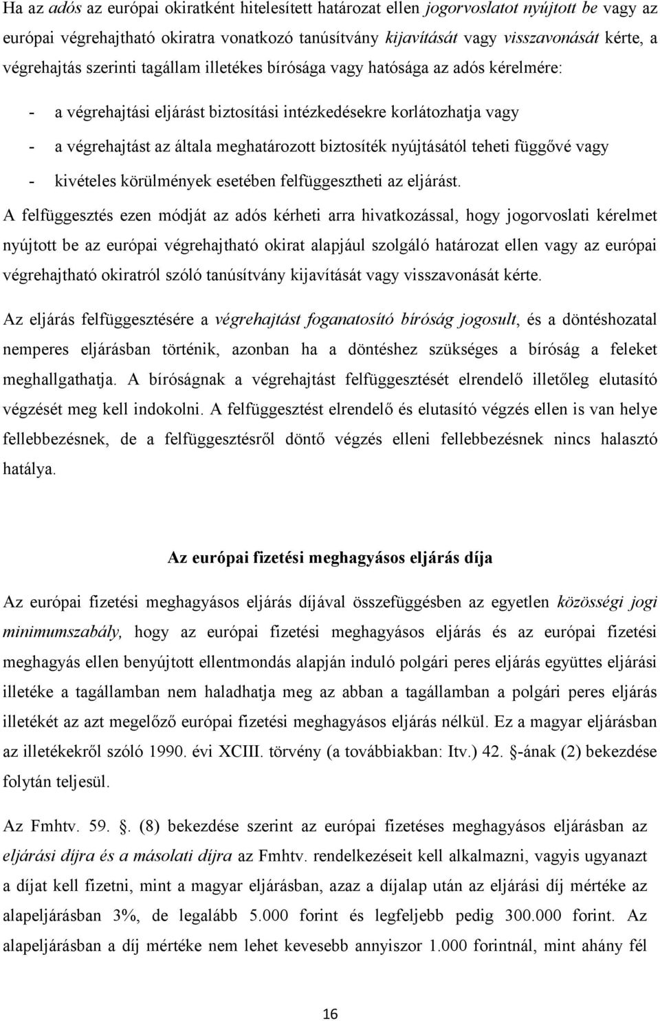 biztosíték nyújtásától teheti függővé vagy - kivételes körülmények esetében felfüggesztheti az eljárást.