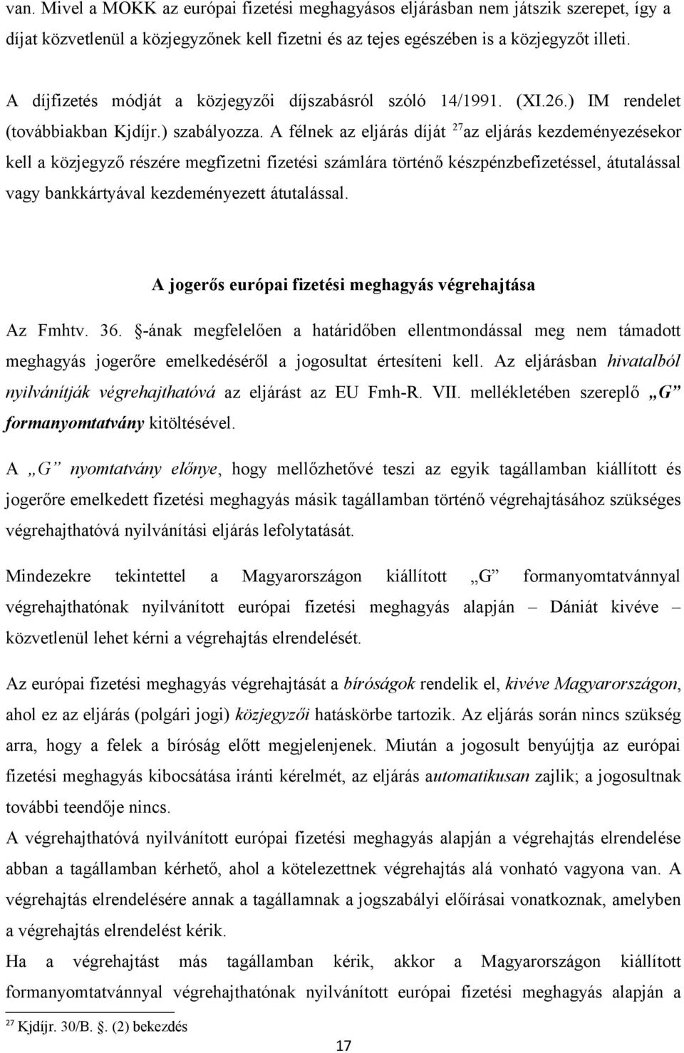 A félnek az eljárás díját 27 az eljárás kezdeményezésekor kell a közjegyző részére megfizetni fizetési számlára történő készpénzbefizetéssel, átutalással vagy bankkártyával kezdeményezett átutalással.