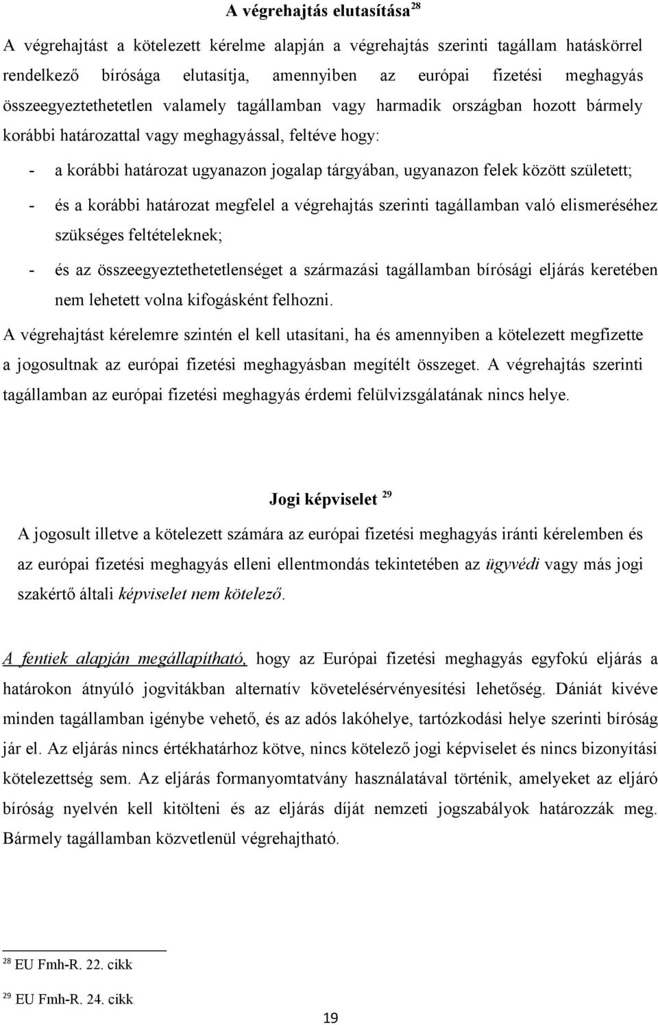 felek között született; - és a korábbi határozat megfelel a végrehajtás szerinti tagállamban való elismeréséhez szükséges feltételeknek; - és az összeegyeztethetetlenséget a származási tagállamban