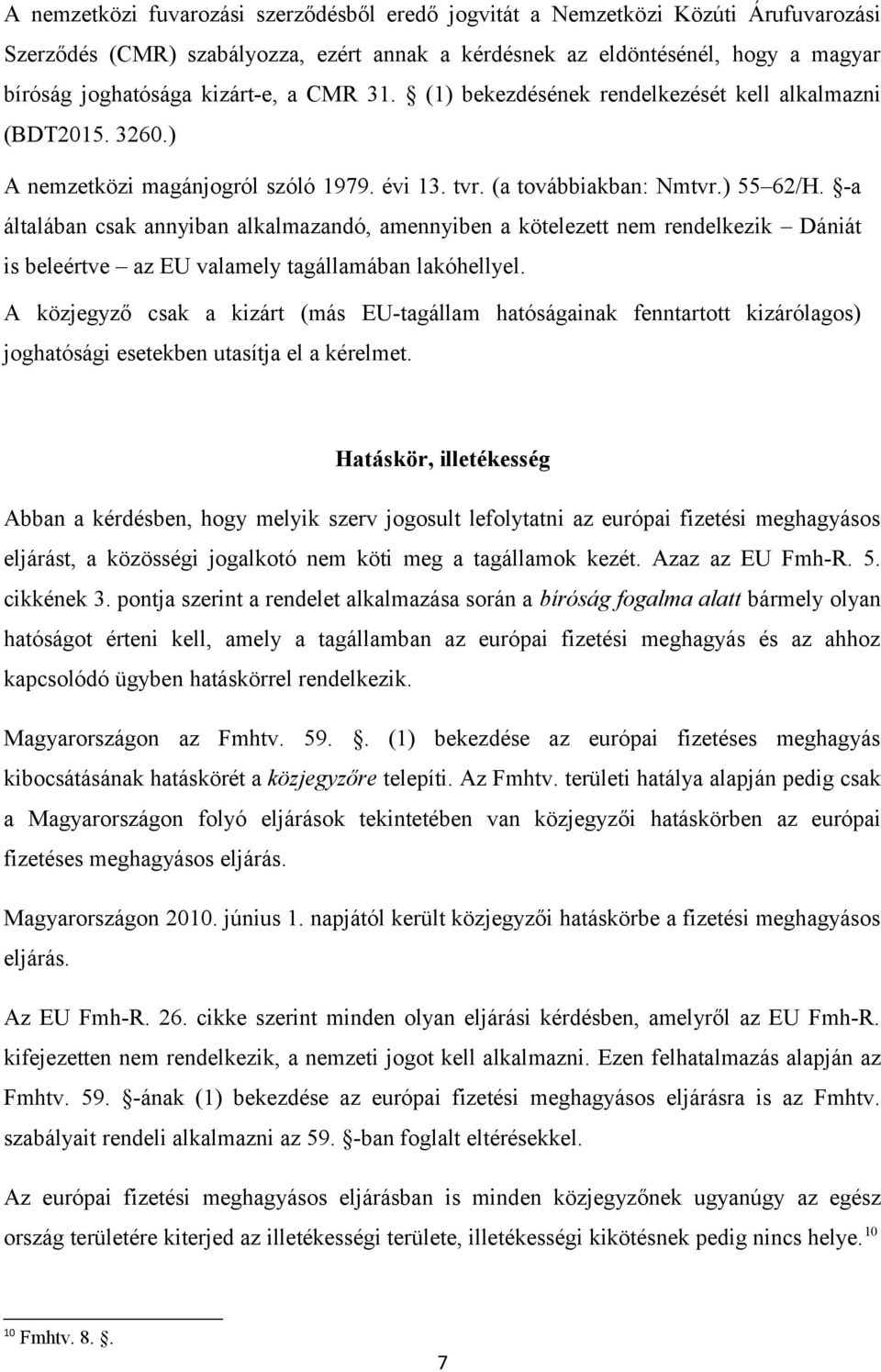 -a általában csak annyiban alkalmazandó, amennyiben a kötelezett nem rendelkezik Dániát is beleértve az EU valamely tagállamában lakóhellyel.