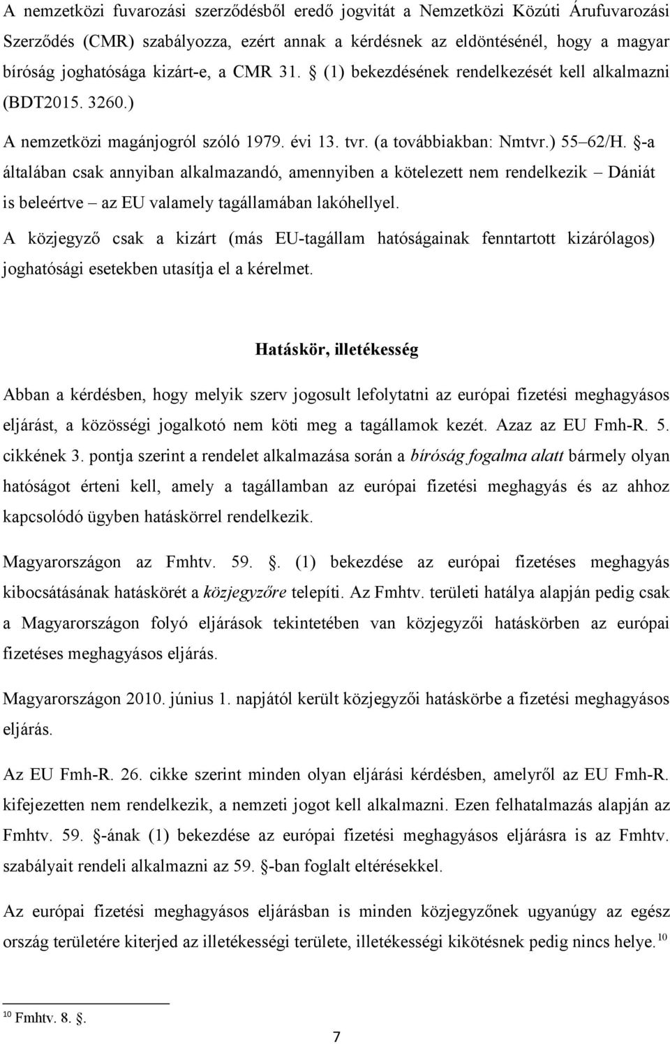 -a általában csak annyiban alkalmazandó, amennyiben a kötelezett nem rendelkezik Dániát is beleértve az EU valamely tagállamában lakóhellyel.