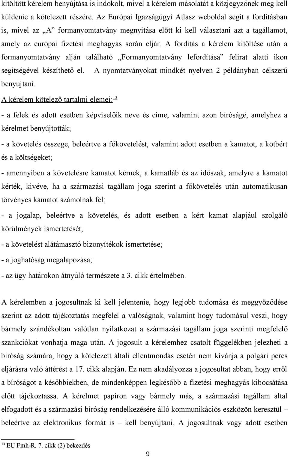 A fordítás a kérelem kitöltése után a formanyomtatvány alján található Formanyomtatvány lefordítása felirat alatti ikon segítségével készíthető el.