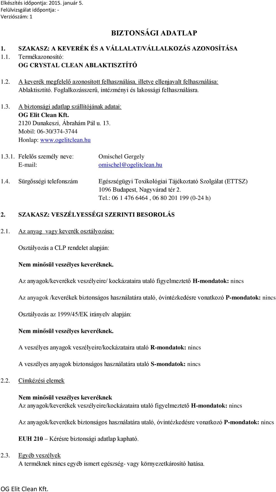 A biztonsági adatlap szállítójának adatai: 2120 Dunakeszi, Ábrahám Pál u. 13. Mobil: 06-30/374-3744 Honlap: www.ogelitclean.hu 1.3.1. Felelős személy neve: Omischel Gergely E-mail: omischel@ogelitclean.