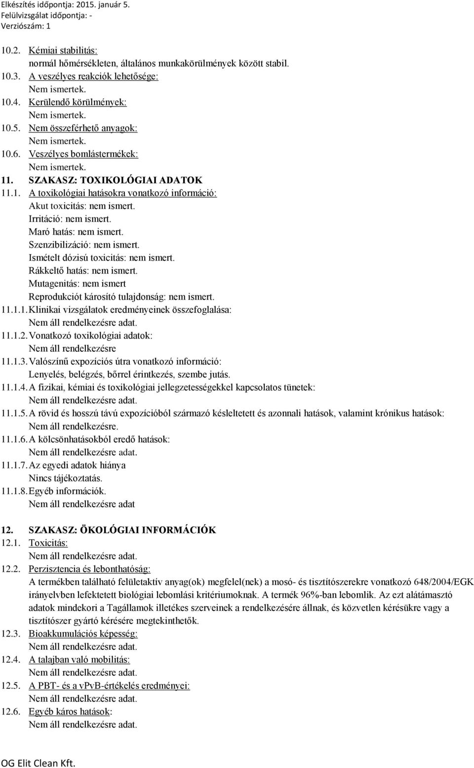 Szenzibilizáció: nem ismert. Ismételt dózisú toxicitás: nem ismert. Rákkeltő hatás: nem ismert. Mutagenitás: nem ismert Reprodukciót károsító tulajdonság: nem ismert. 11