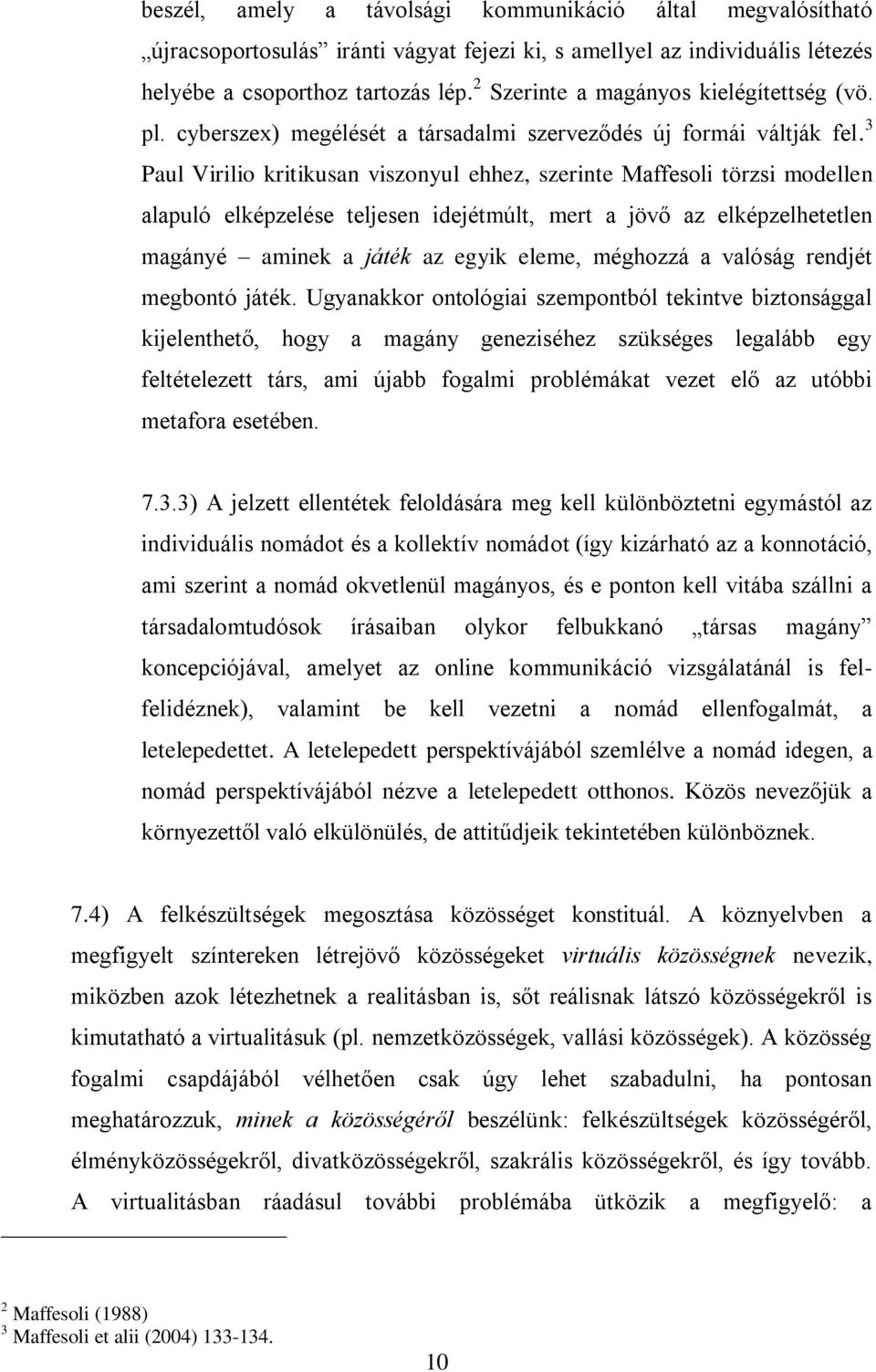 3 Paul Virilio kritikusan viszonyul ehhez, szerinte Maffesoli törzsi modellen alapuló elképzelése teljesen idejétmúlt, mert a jövő az elképzelhetetlen magányé aminek a játék az egyik eleme, méghozzá