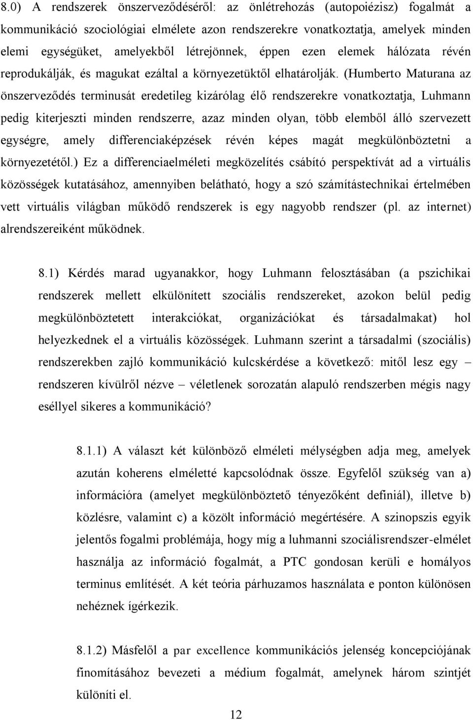 (Humberto Maturana az önszerveződés terminusát eredetileg kizárólag élő rendszerekre vonatkoztatja, Luhmann pedig kiterjeszti minden rendszerre, azaz minden olyan, több elemből álló szervezett