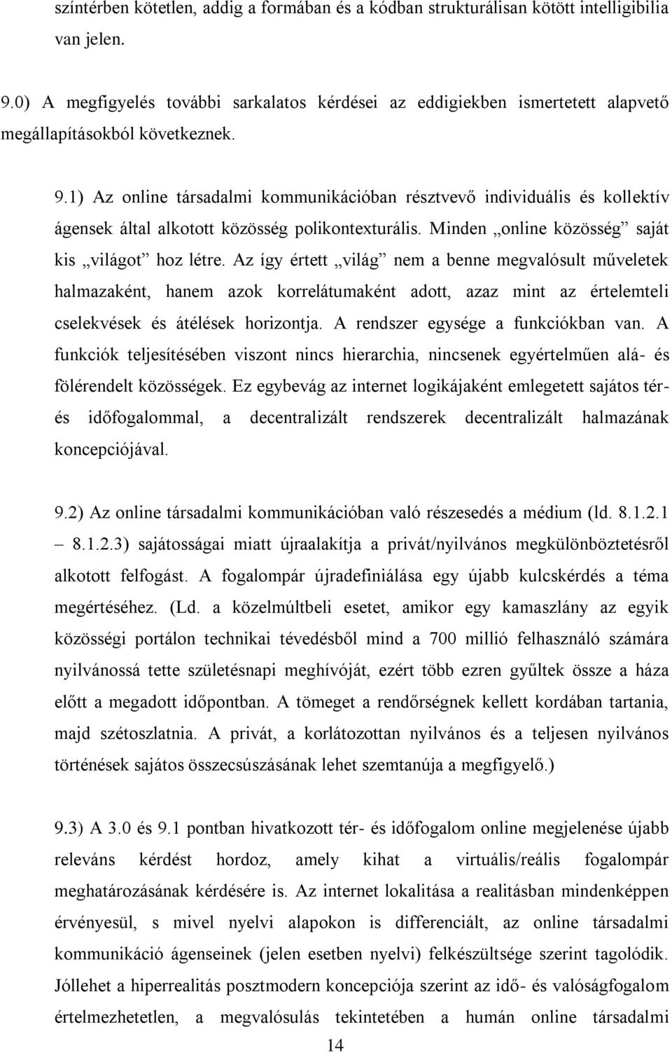 1) Az online társadalmi kommunikációban résztvevő individuális és kollektív ágensek által alkotott közösség polikontexturális. Minden online közösség saját kis világot hoz létre.