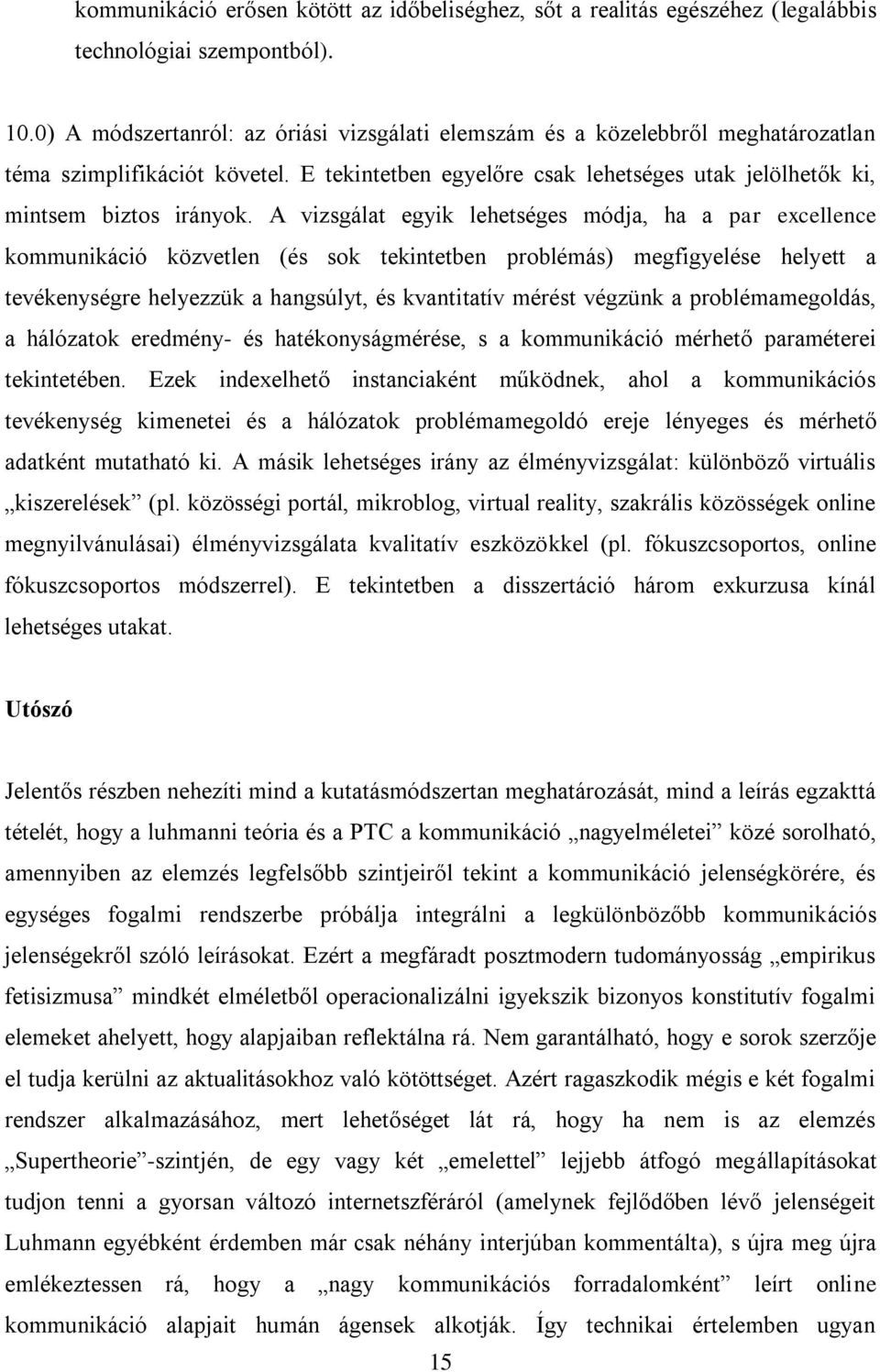 A vizsgálat egyik lehetséges módja, ha a par excellence kommunikáció közvetlen (és sok tekintetben problémás) megfigyelése helyett a tevékenységre helyezzük a hangsúlyt, és kvantitatív mérést végzünk